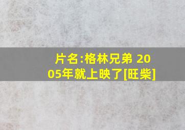 片名:格林兄弟 2005年就上映了[旺柴]